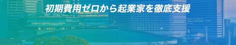 初期費用ゼロから起業家を徹底支援